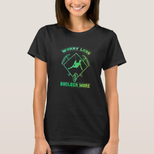 Worry Less Boulder More Mountaineering Rock Climbe T-Shirt