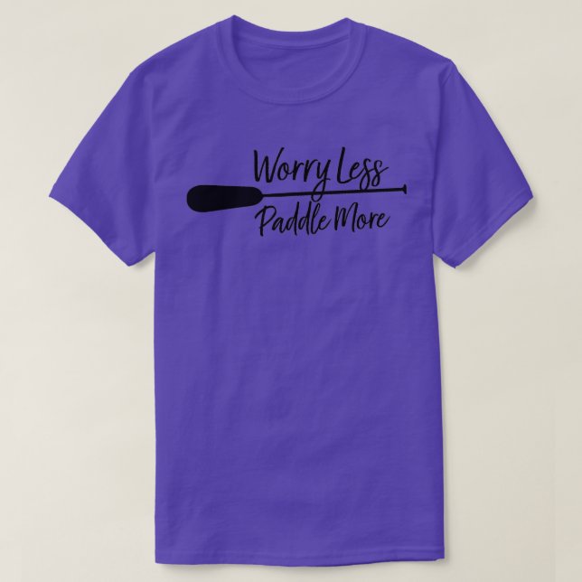 Worry Less Paddle More Canoe Lover Gift Kayak Padd T-Shirt (Design Front)