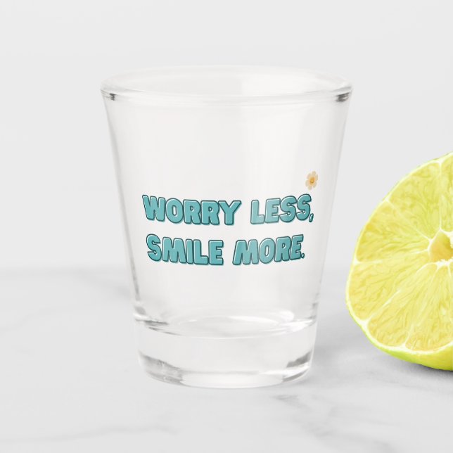 Worry Less, Smile More Shot Glass (Front)