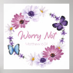 Worry Not Women's Christian Faith Butterfly Bible Poster<br><div class="desc">WORRY NOT – Women's Christian faith Bible verse scripture inspired by Matthew 6:34 quote of Jesus Christ. Spread gospel joy and motivation with this watercolor flower and butterfly women’s faith-based message for adults, youth, and kids. Motivate others to put their trust in the powerful, loving, and faithful GOD through this...</div>