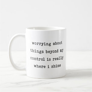 Worrying About Things Beyond My Control is Where Coffee Mug