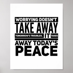 Worrying doesn’t take away tomorrow’s troubles poster