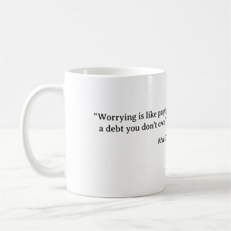 “Worrying is like paying a debt you don't owe." Coffee Mug