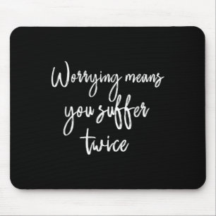 Worrying Means You Suffer Twice , Inrational Motiv Mouse Mat