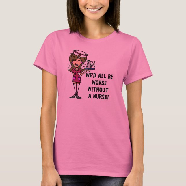 Worse Without a Nurse T-Shirt (Front)