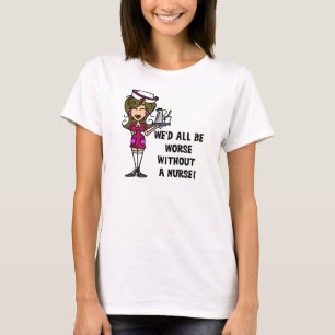 Worse Without a Nurse T-Shirt