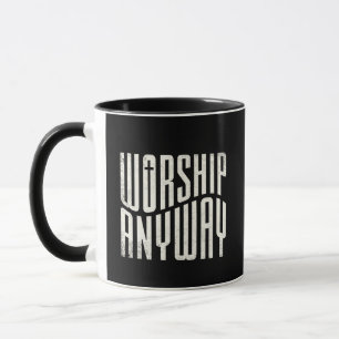 Worship Anyway Modern Christian Quote Mug