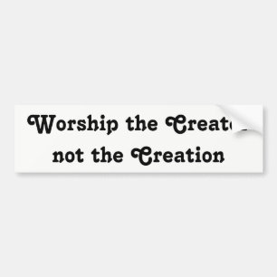 worship the creator not the creation bumper sticker