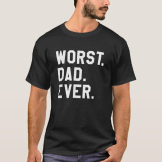 Worst Dad Ever Funny Sarcastic Fathers Day  T-Shirt