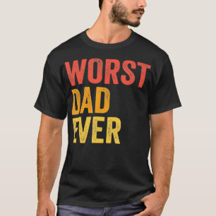 Worst Dad Ever Terrible Bad Father Funny  T-Shirt