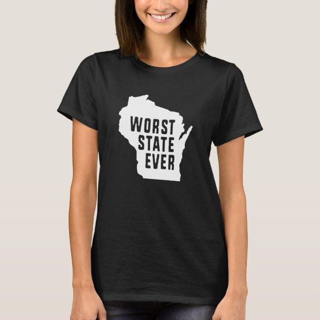 Worst State Ever Wisconsin T-Shirt (Front)