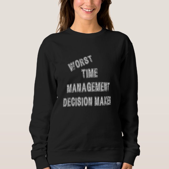 Worst Time Management Decision Maker Always Late W Sweatshirt (Front)