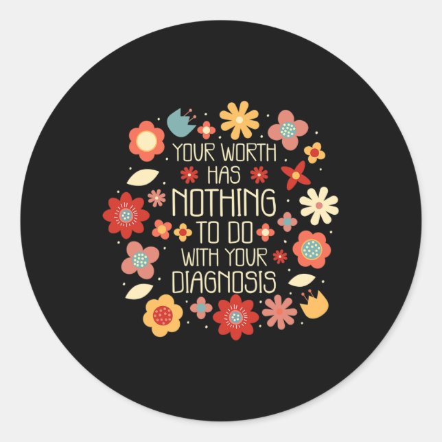 Worth Has Nothing To Do With Your Diagnosis  Classic Round Sticker (Front)