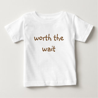 Worth the Wait Baby T-Shirt