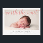 Worth The Wait Birth Announcement<br><div class="desc">Welcome your sweet miracle with this photo birth announcement. Featuring a photo with the message "Worth the Wait" in a coral-pink colour,  with the baby's name and stats in grey. It also allows for a photo on the back.</div>