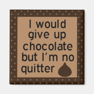 Would give up chocolate but I'm no quitter magnet