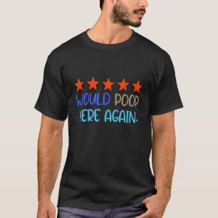 Would Poop Here Again Pooping Poo Pooper Crap T-Shirt