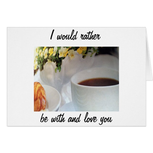 WOULD RATHER BE WITH AND LOVE YOU THAN HAVE COFFEE (Front Horizontal)