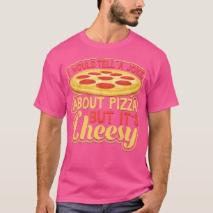 Would Tell A Joke About Pizza But It'S Cheesy Funn T-Shirt
