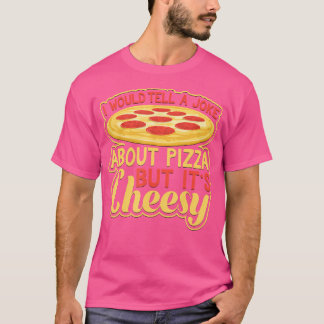 Would Tell A Joke About Pizza But It'S Cheesy Funn T-Shirt