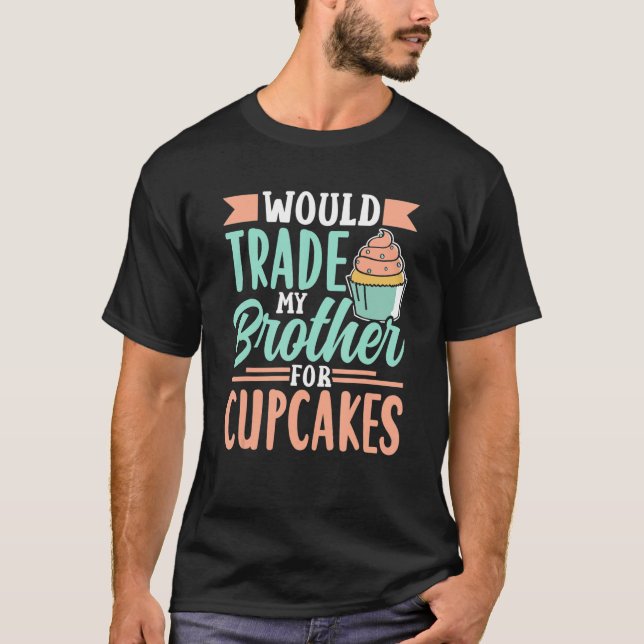 Would Trade My Brother For Cupcakes Cupcake Cute   T-Shirt (Front)