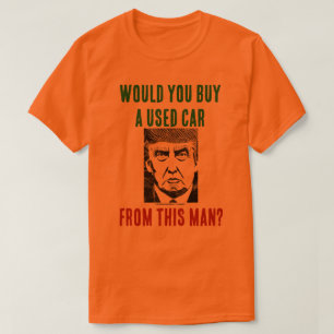Would you buy a used car from this man? t-shirt