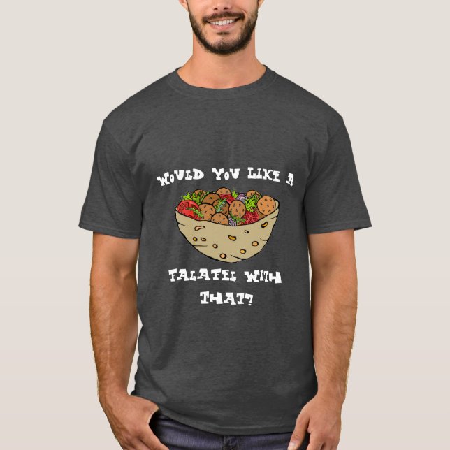 Would You Like a Falafel With That? T-Shirt (Front)