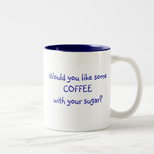 Would you like some COFFEE with your sugar? Mug