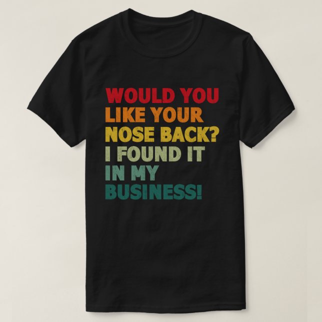 Would You Like Your Nose Back I Found It In My T-Shirt (Design Front)
