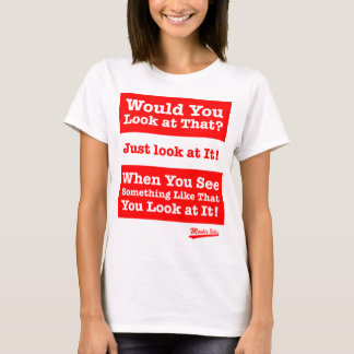 Would you look at that? Just look at it! T-Shirt