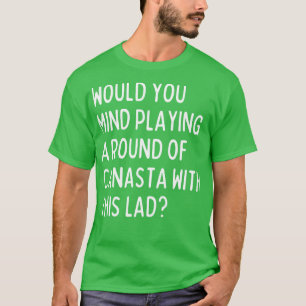 Would you mind playing canasta with me T-Shirt