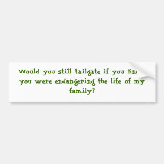 Would you still tailgate? bumper sticker