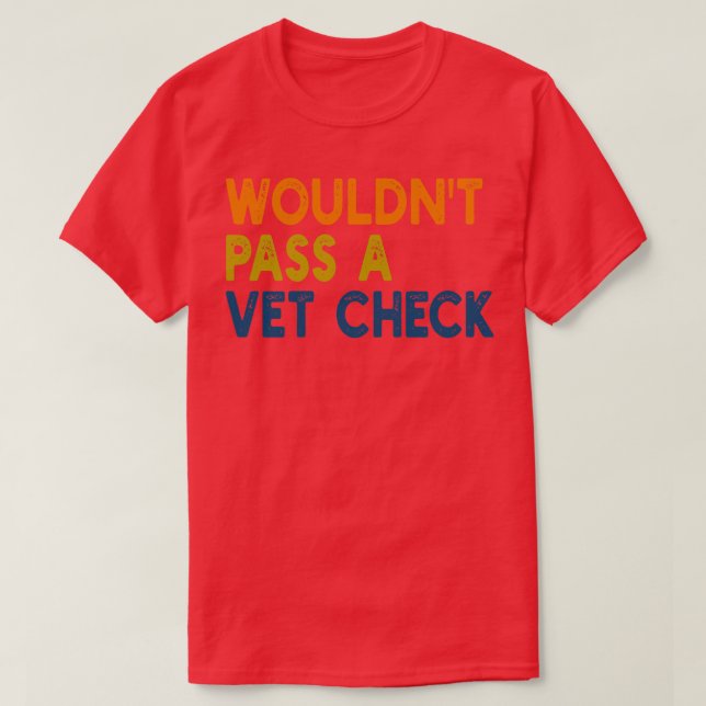 Wouldnt Pass A Vet Check 1 T-Shirt (Design Front)