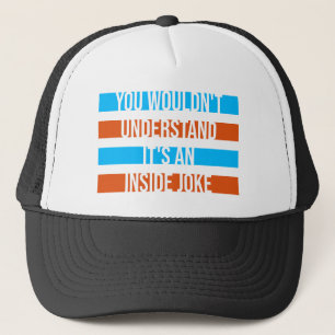 Wouldn't Understand It's An Inside Joke Funny Team Trucker Hat