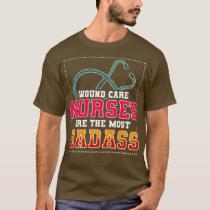 Wound e Nurses Are The Most Badass T-Shirt