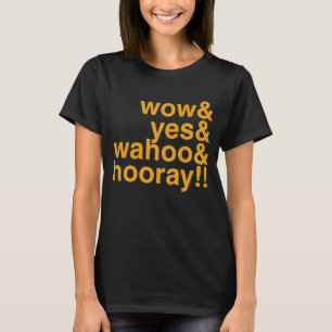 wow and yes and wahoo and hooray Positivity Enthu T-Shirt