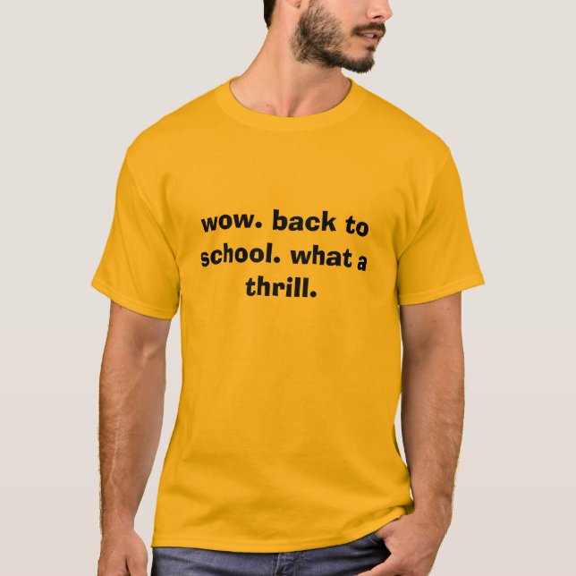 wow. back to school. what a thrill. T-Shirt (Front)