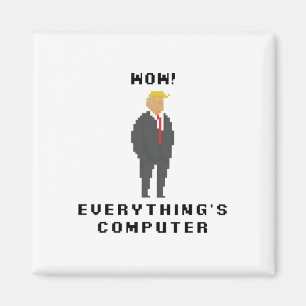 Wow Everything Is Computer Trump Funny Meme Saying Magnet