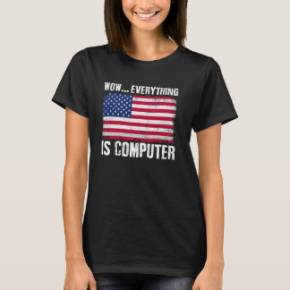 Wow Everything's Computer Funny American Flag Comp T-Shirt