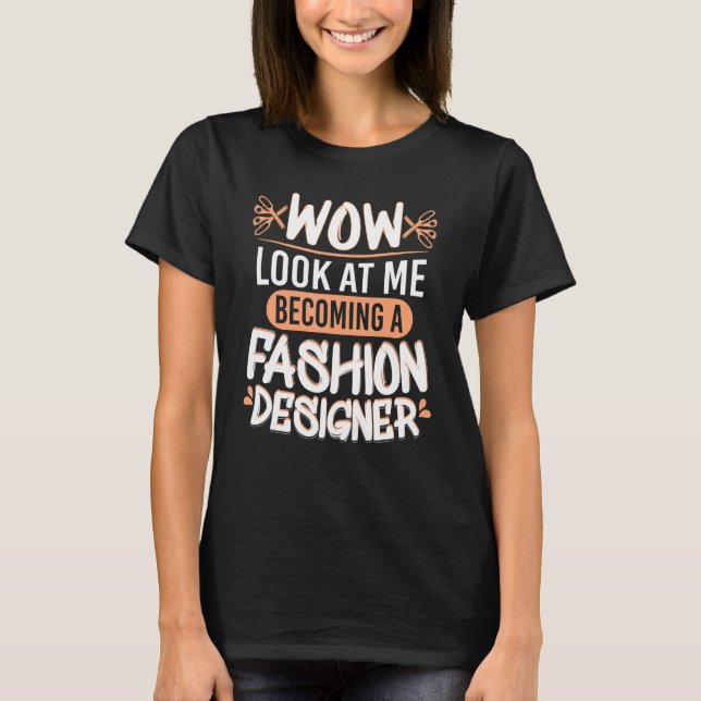 Wow Look At Me Fashion Designer Fashion Students T-Shirt (Front)