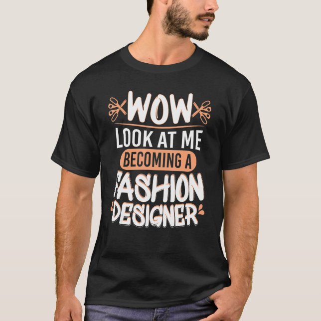Wow Look At Me Fashion Designer Fashion Students T-Shirt (Front)