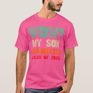 Wow My Son Graduated Class of 2025 Funny Graduatio T-Shirt