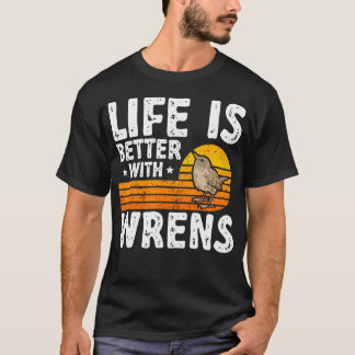 Wren Bird Lover Birding Life Is Better With Wrens T-Shirt