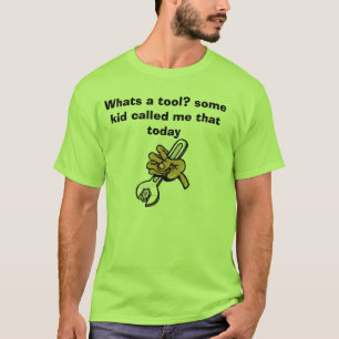 wrench, Whats a tool? some kid called me that that T-Shirt