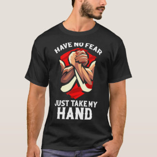 Wrestler Arm Wrestling Have No Fear Just Take My H T-Shirt
