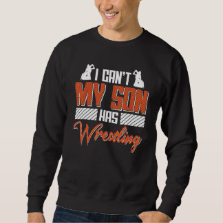 Wrestler Saying I Cant My Son Has Wrestling Wrestl Sweatshirt