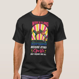 Wrestler Wrestling Because Other Sports Require On T-Shirt