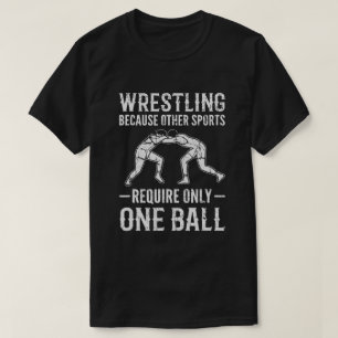Wrestling Cause Other Sports Require Only One Ball T-Shirt