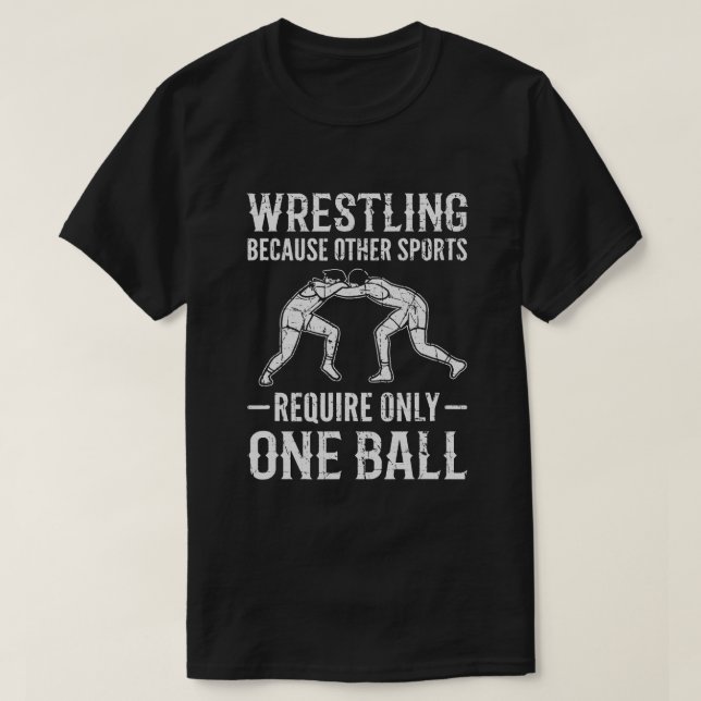 Wrestling Cause Other Sports Require Only One Ball T-Shirt (Design Front)