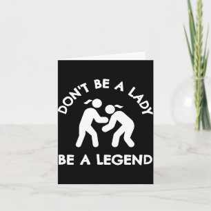 Wrestling Dont Be A Lady Be A Legend Card